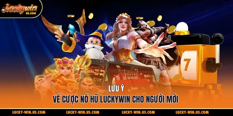Lưu ý về cược nổ hũ Luckywin cho người mới